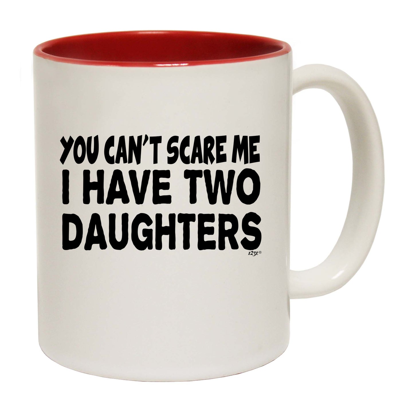 You Cant Scare Me Have Two Daughters - Funny Coffee Mug