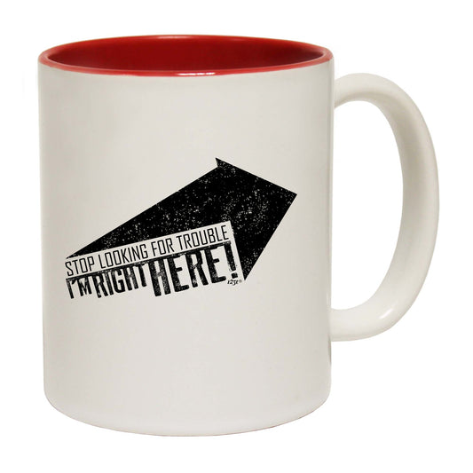 Stop Looking For Trouble - Funny Coffee Mug