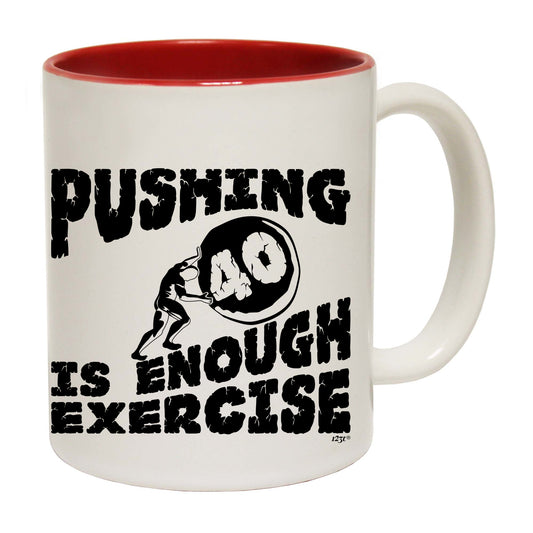 Pushing 40 Is Enough Exercise - Funny Coffee Mug