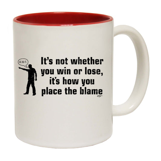 Its Not Whether You Win Or Lose Its How You Place The Blame - Funny Coffee Mug