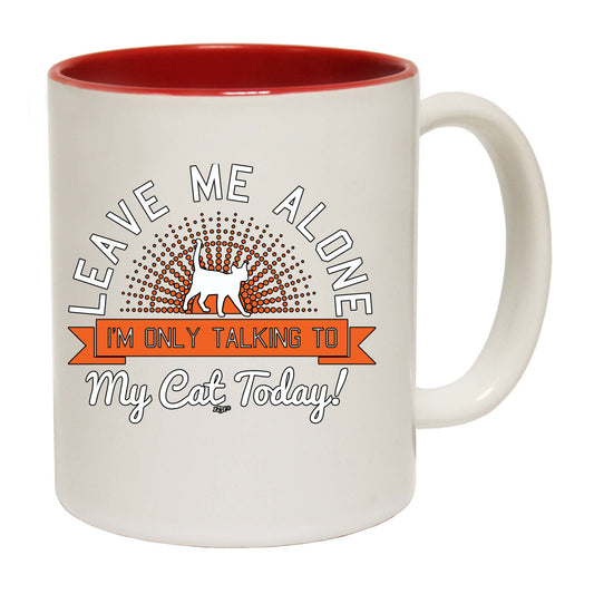 Only Talking To My Cat Today - Funny Coffee Mug