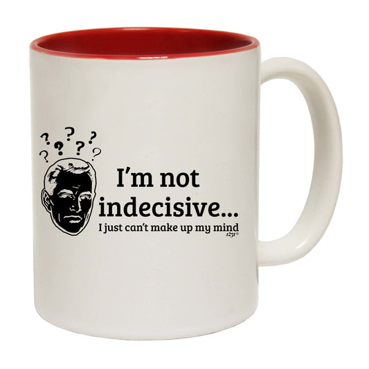 Im Not Indecisive - Funny Coffee Mug