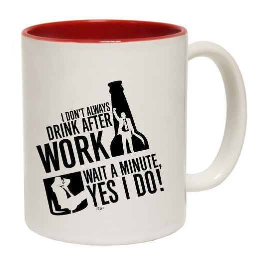 Dont Always Drink After Work - Funny Coffee Mug