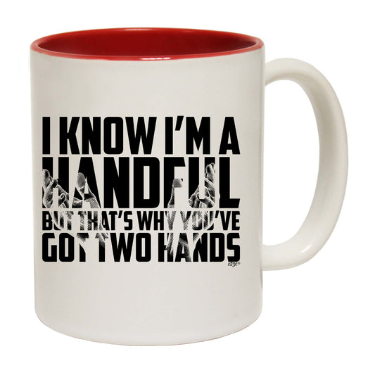 Know Im A Handful But Thats Why Youve Got Two Hands - Funny Coffee Mug