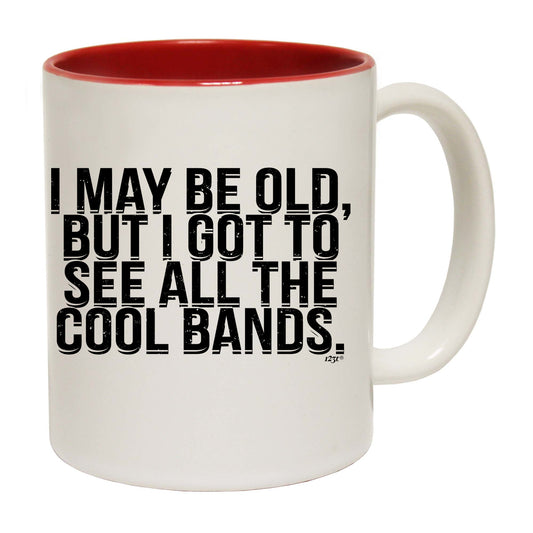 May Be Old But Got To See Cool Bands - Funny Coffee Mug