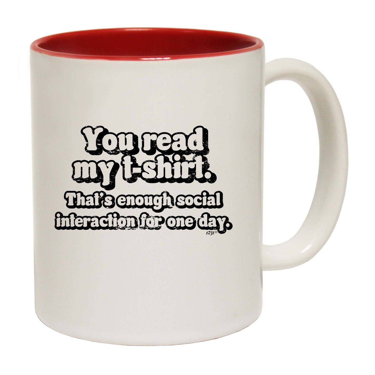 You Read My Tshirt Thats Enough Social - Funny Coffee Mug