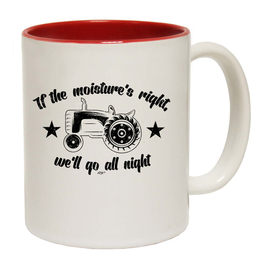 If The Moistures Right We Go All Night - Funny Coffee Mug