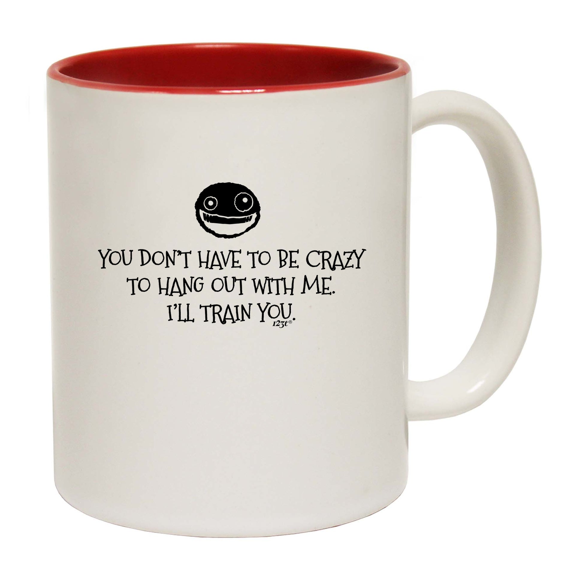 You Dont Have To Be Crazy To Hang Out With Me - Funny Coffee Mug