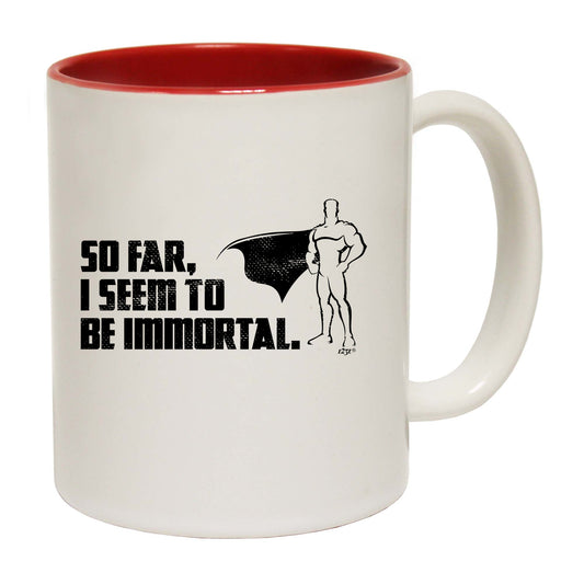 So Far Seem To Be Immortal - Funny Coffee Mug