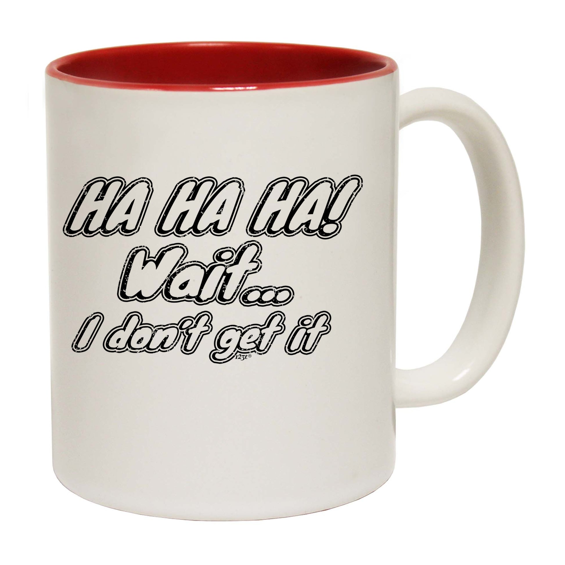 Ha Ha Ha Wait Dont Get It - Funny Coffee Mug