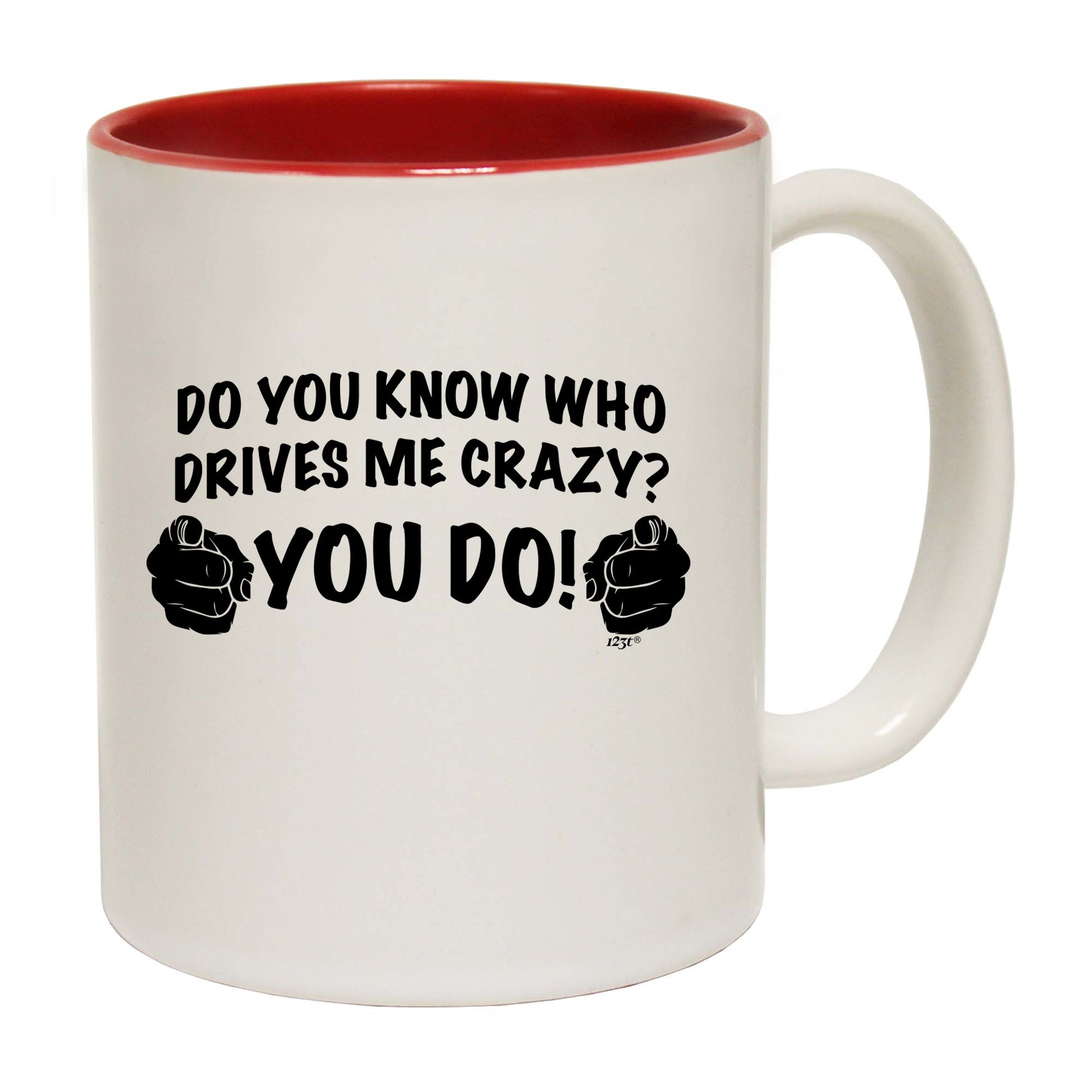 Who Drives Me Crazy You Do - Funny Coffee Mug