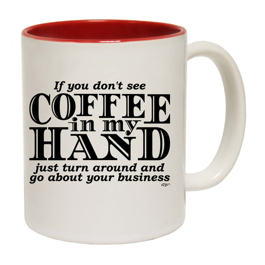 If You Dont See Coffee In My Hand - Funny Coffee Mug