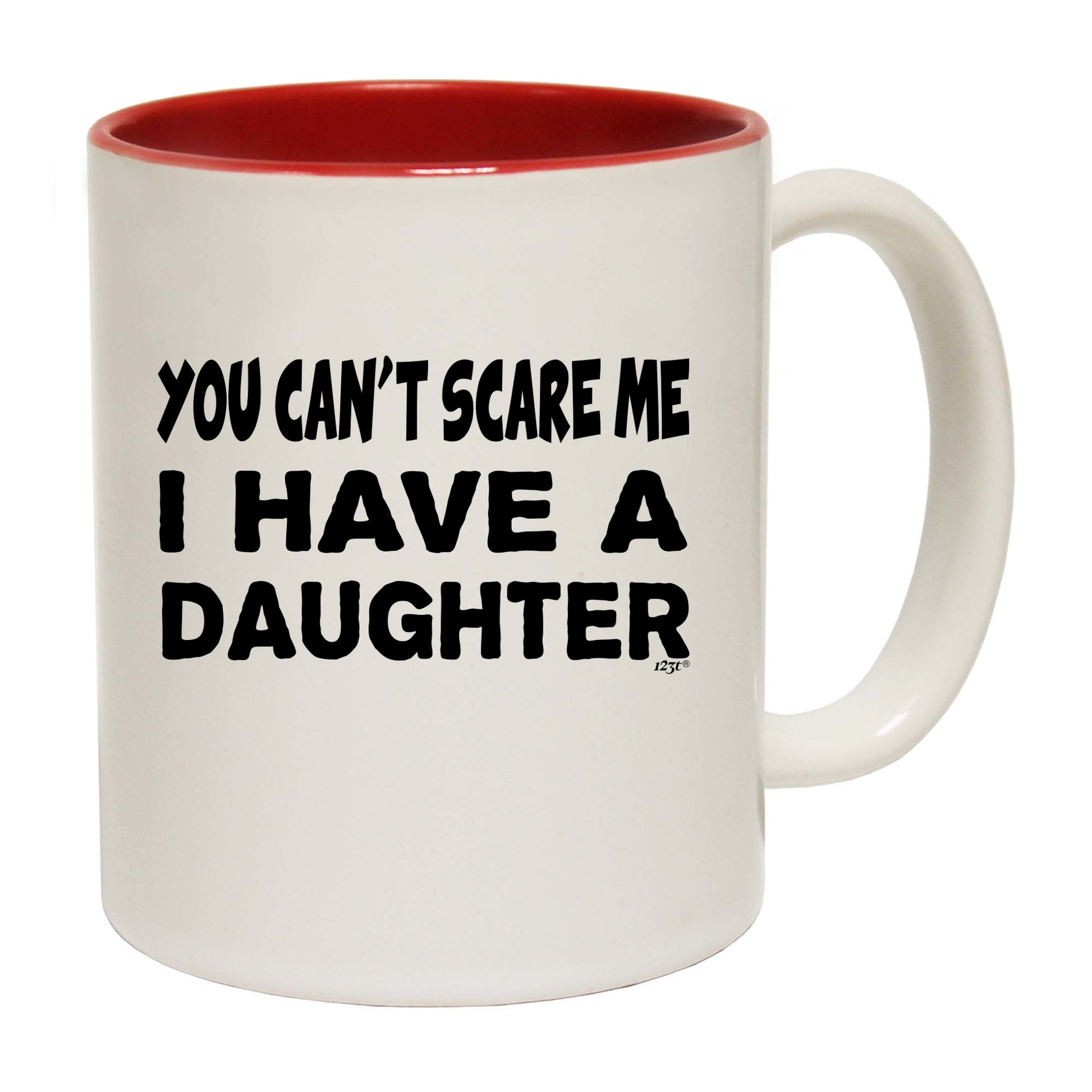 You Cant Scare Me Have A Daughter - Funny Coffee Mug