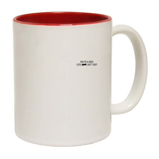Youre A Nosey Little Aint You - Funny Coffee Mug