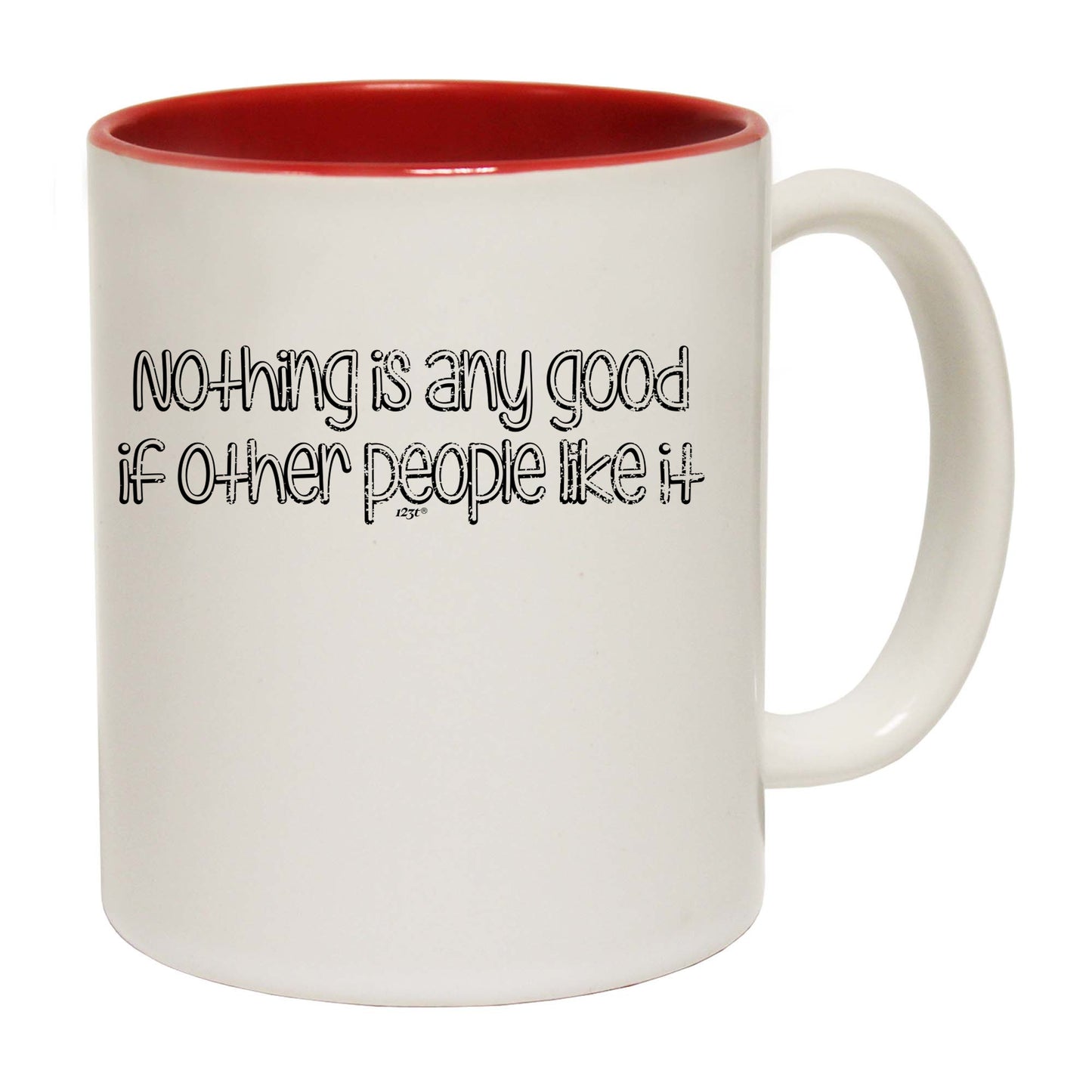 Nothing Is Ant Good If Other People Like It - Funny Coffee Mug