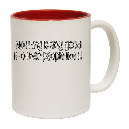 Nothing Is Ant Good If Other People Like It - Funny Coffee Mug