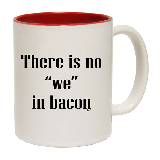 There Is No We In Bacon - Funny Coffee Mug