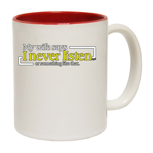 My Wife Says Never Listen Or Something - Funny Coffee Mug