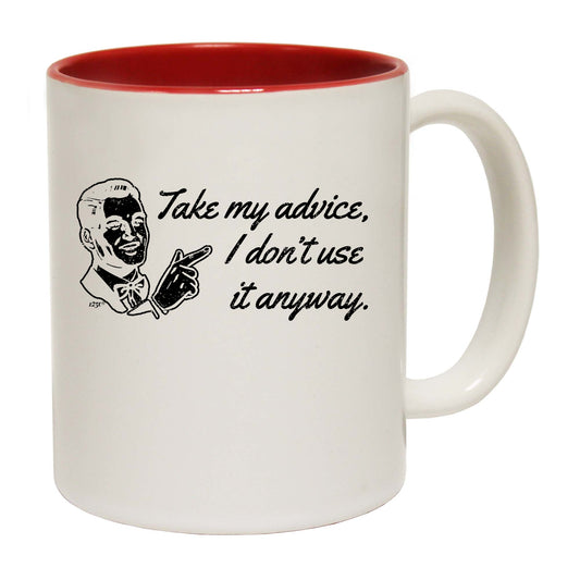 Take My Advice Dont Use It Anyway - Funny Coffee Mug