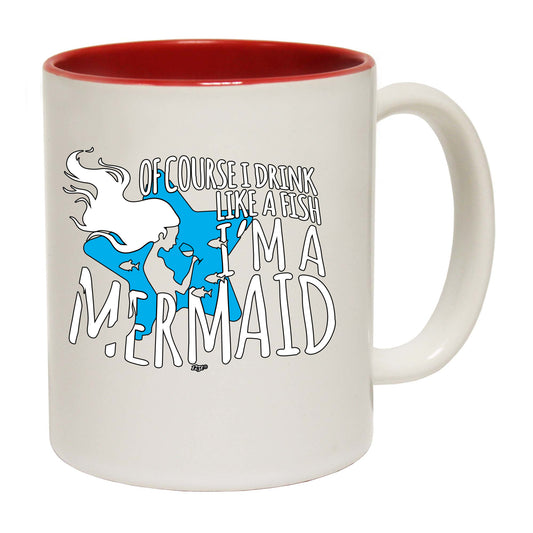 Of Course Drink Like A Fish Im A Mermaid - Funny Coffee Mug