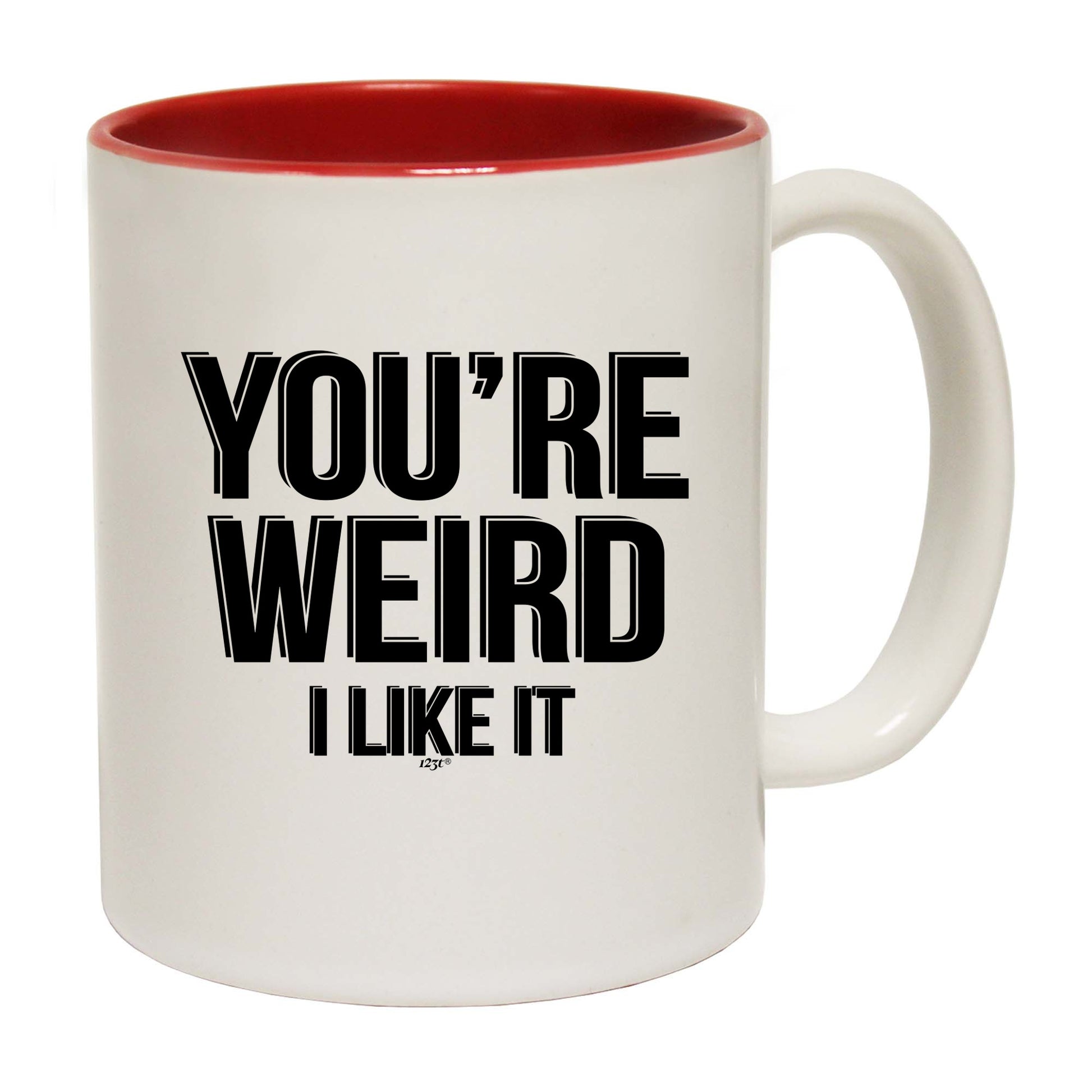 Youre Weird Like It - Funny Coffee Mug