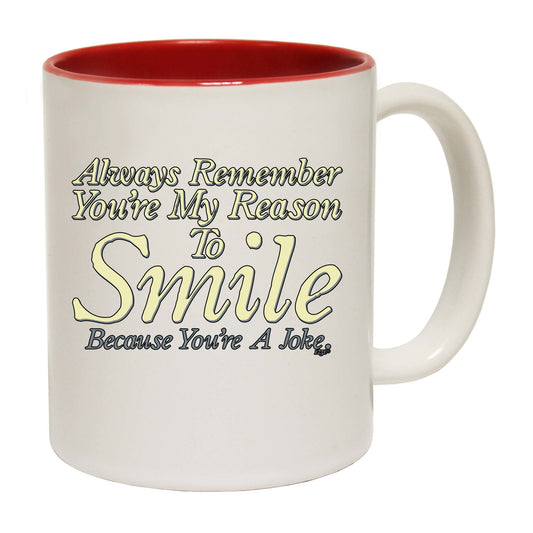 Always Remember Youre My Reason To Smile - Funny Coffee Mug