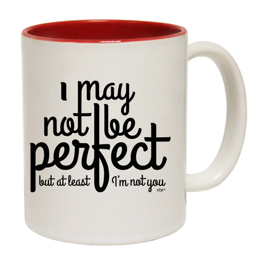 May Not Be Perfect But Im Not You - Funny Coffee Mug