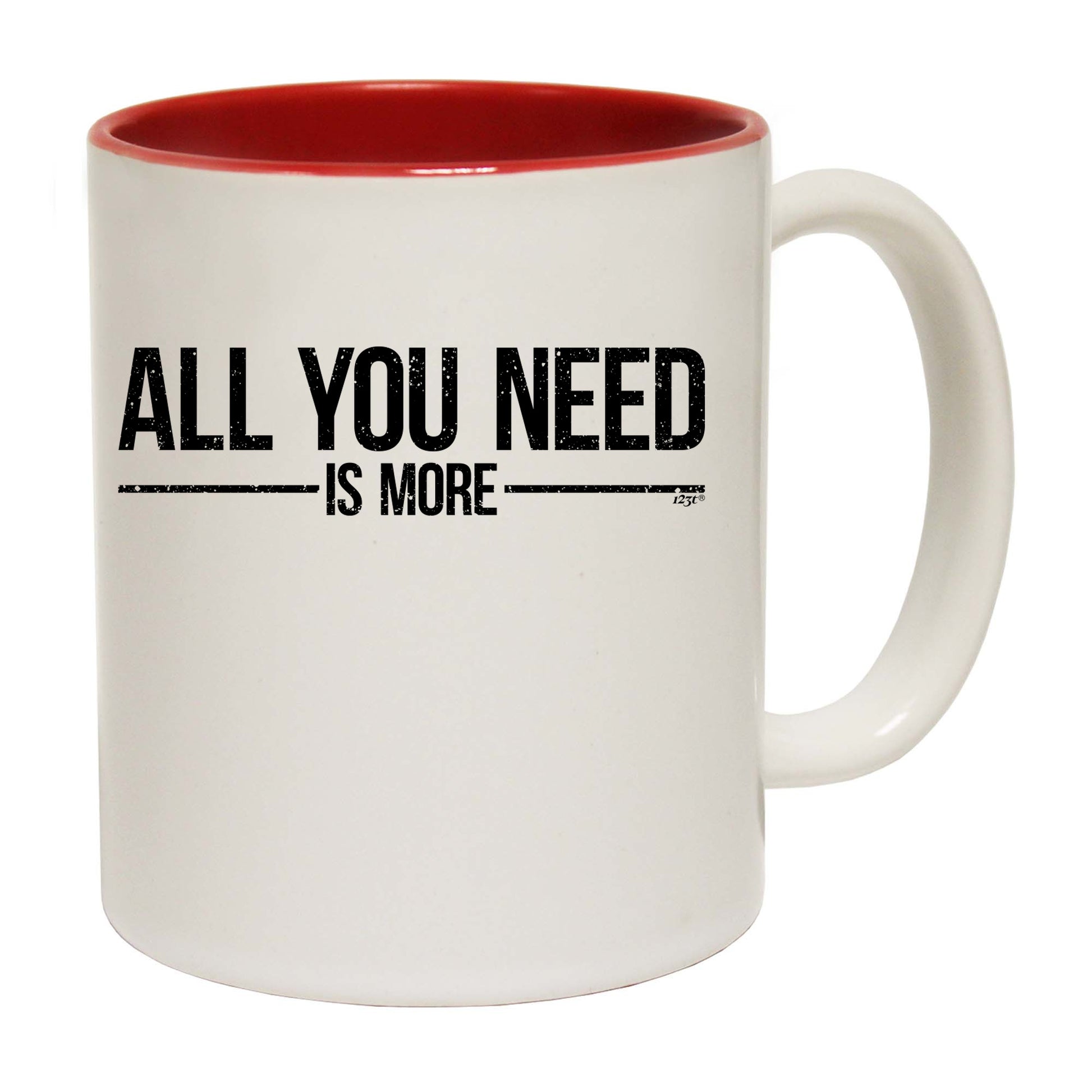 All You Need Is More - Funny Coffee Mug