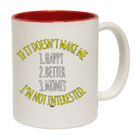 If It Doesnt Make Me Happy Money Better Im Not Interested - Funny Coffee Mug