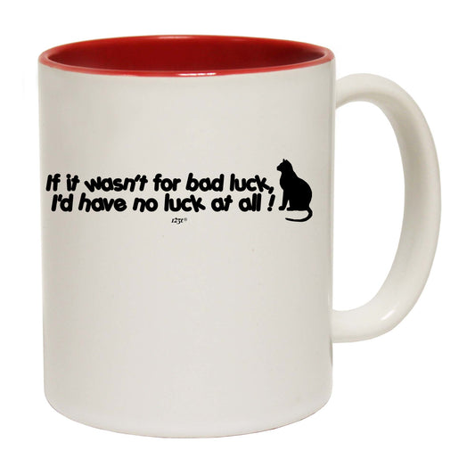 If It Wasnt For Bad Luck Id Have No Luck At All - Funny Coffee Mug