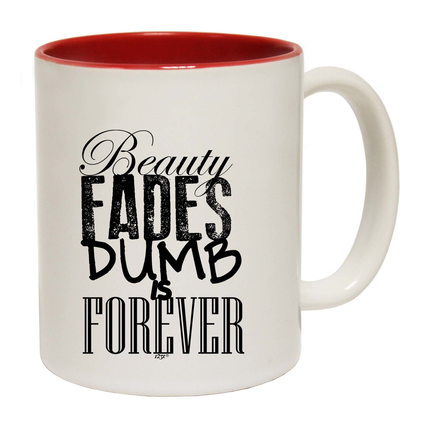 Beauty Fades Dumb Is Forever - Funny Coffee Mug