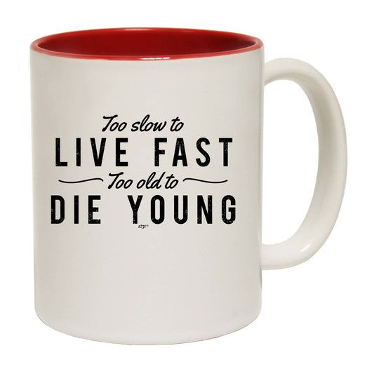 Too Slow To Live Fast Too Old To Die Young - Funny Coffee Mug