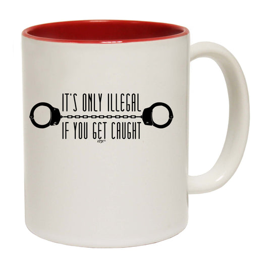 Its Only Illegal If You Get Caught - Funny Coffee Mug