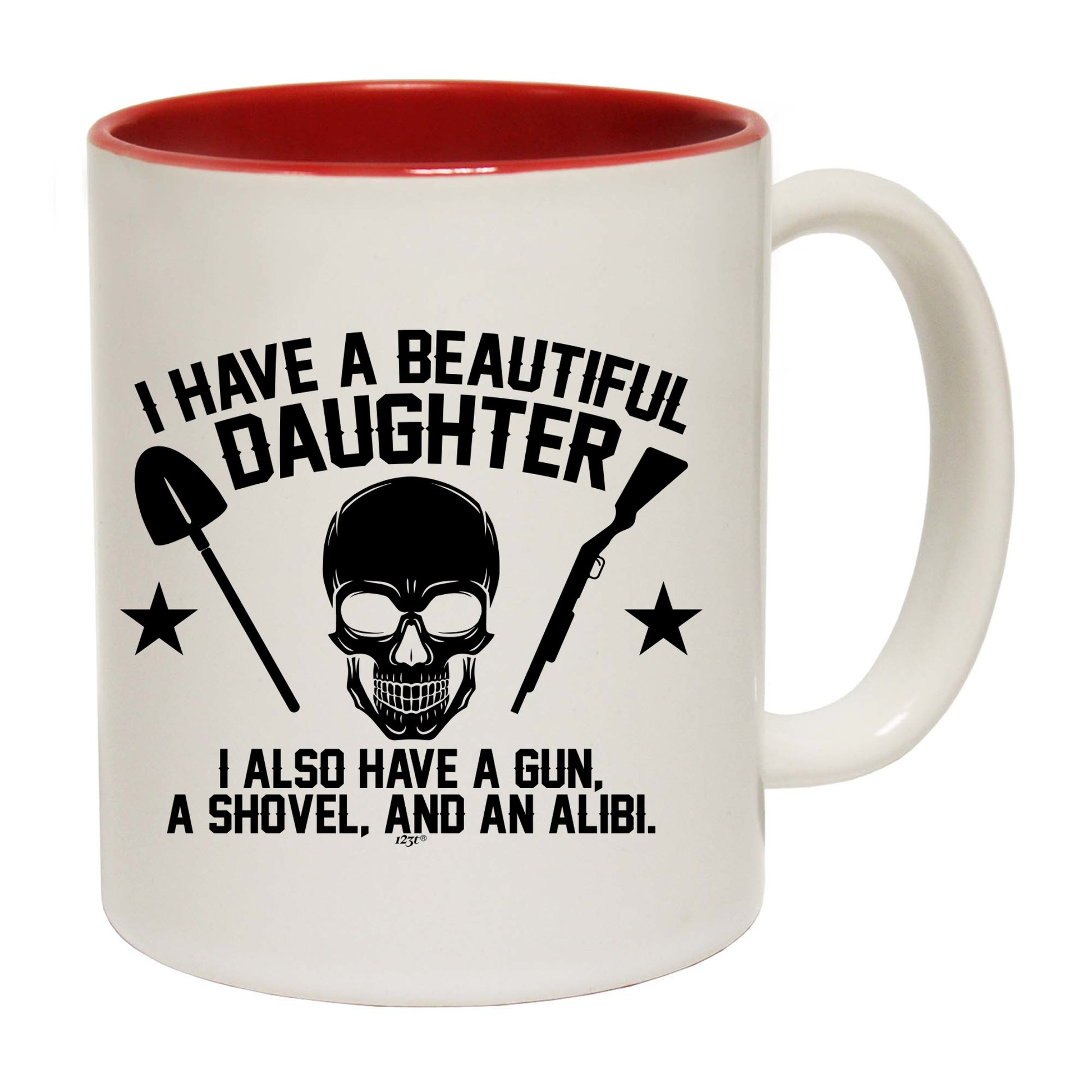 Have A Beautiful Daughter A Gun A Shovel An Alibi - Funny Coffee Mug