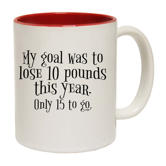 My Goal Was To Lose 10 Pounds This Year Only 15 To Go - Funny Coffee Mug