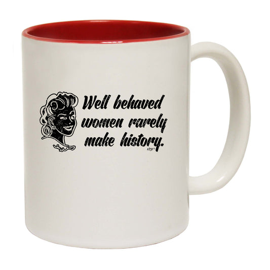 Well Behaved Women Rarely Make History - Funny Coffee Mug