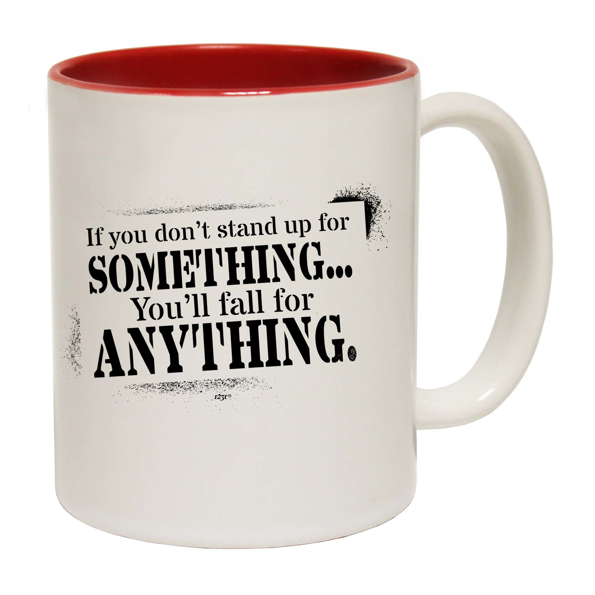 If You Dont Stand Up For Something Youll Fall For Anything - Funny Coffee Mug