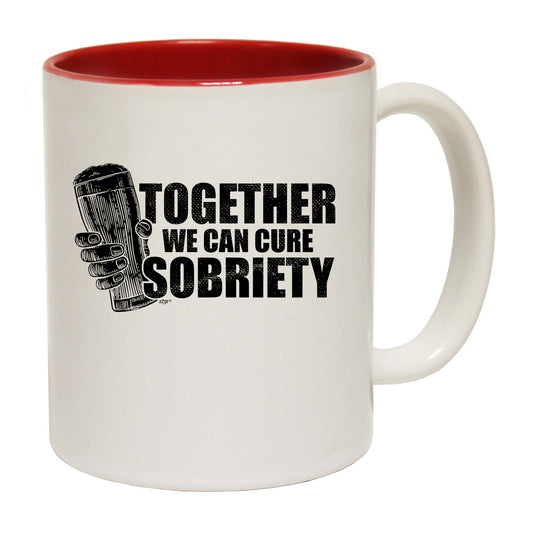 Together We Can Cure Sobriety - Funny Coffee Mug