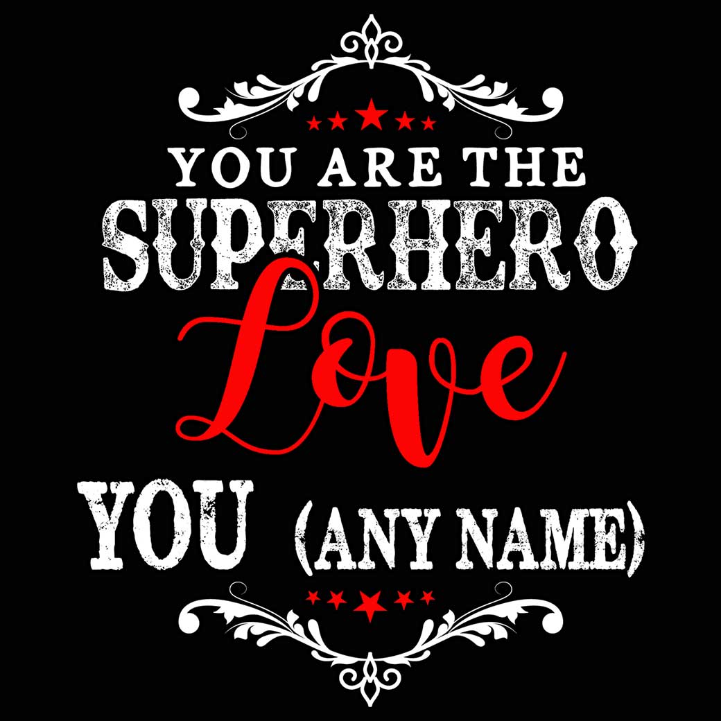 Personalised You Are The Superhero Love You Any Name - Mens 123t Funny T-Shirt Tshirts