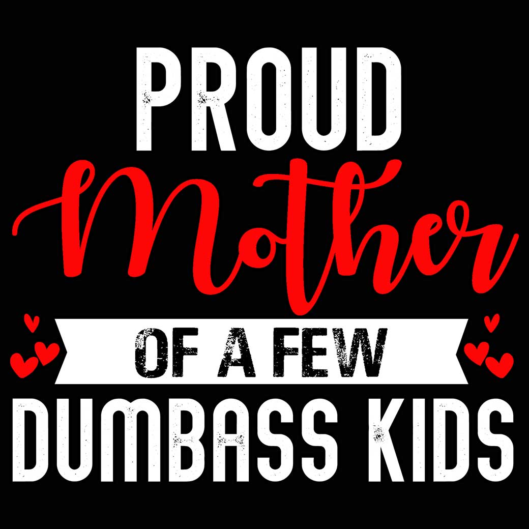 Proud Mother Of A Few Dumbass Kids Mum - Mens 123t Funny T-Shirt Tshirts