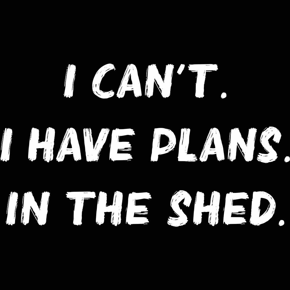 Shed I Cant I Have Plans In The - Mens 123t Funny T-Shirt Tshirts