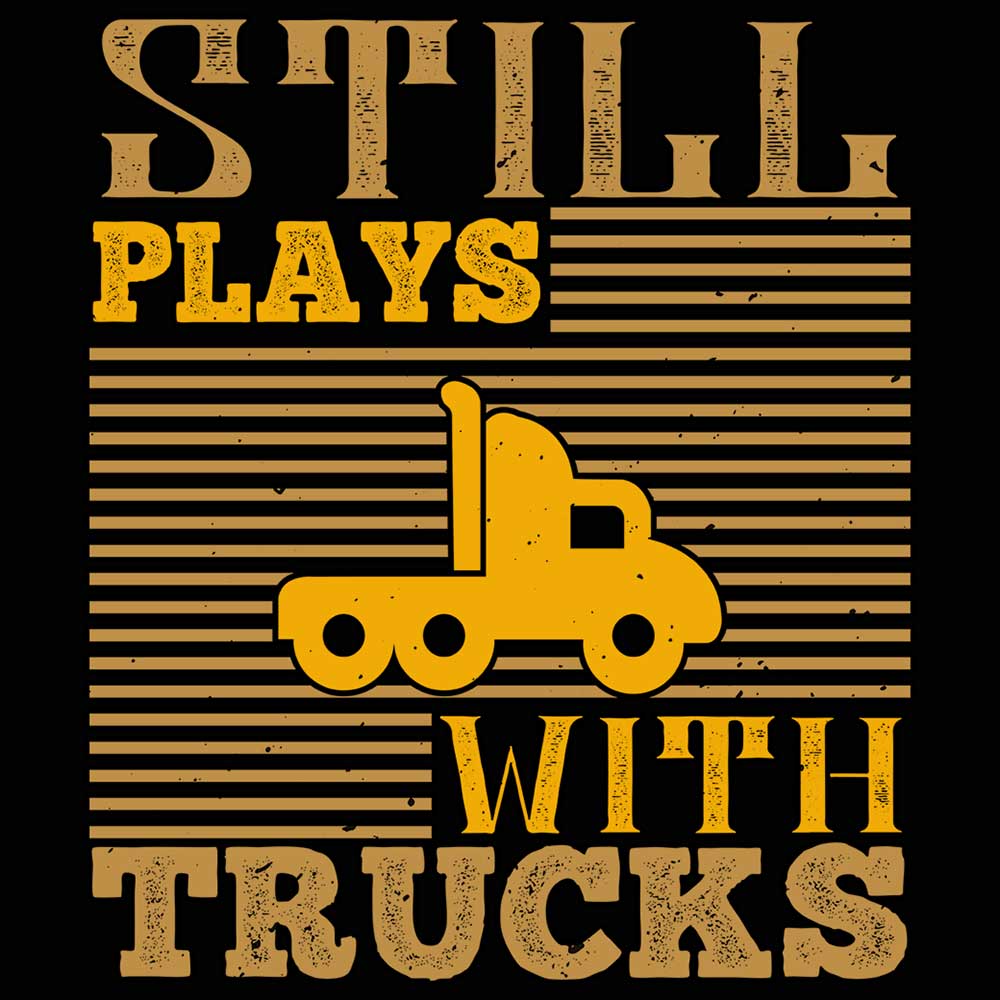 Still Plays With Trucks Truck Driver - Mens 123t Funny T-Shirt Tshirts