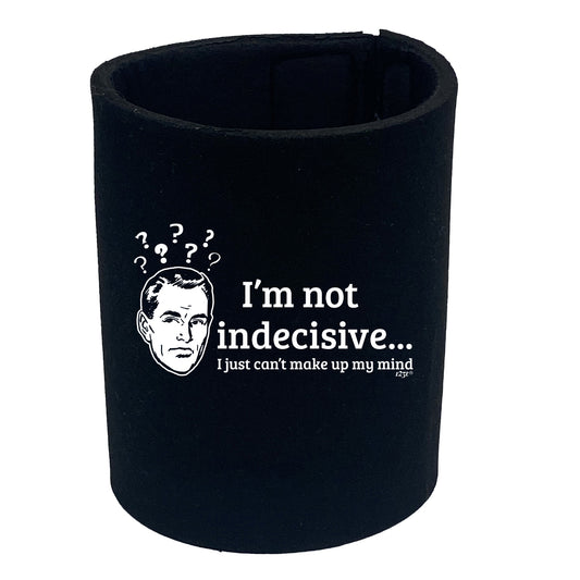 Im Not Indecisive - Funny Stubby Holder