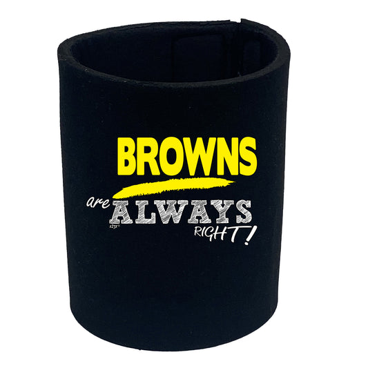 Browns Always Right - Funny Stubby Holder