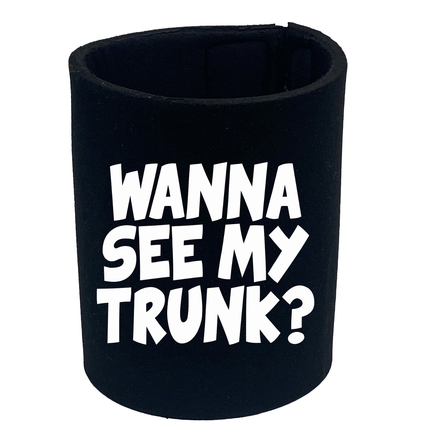 Wanna See My Trunk - Funny Stubby Holder