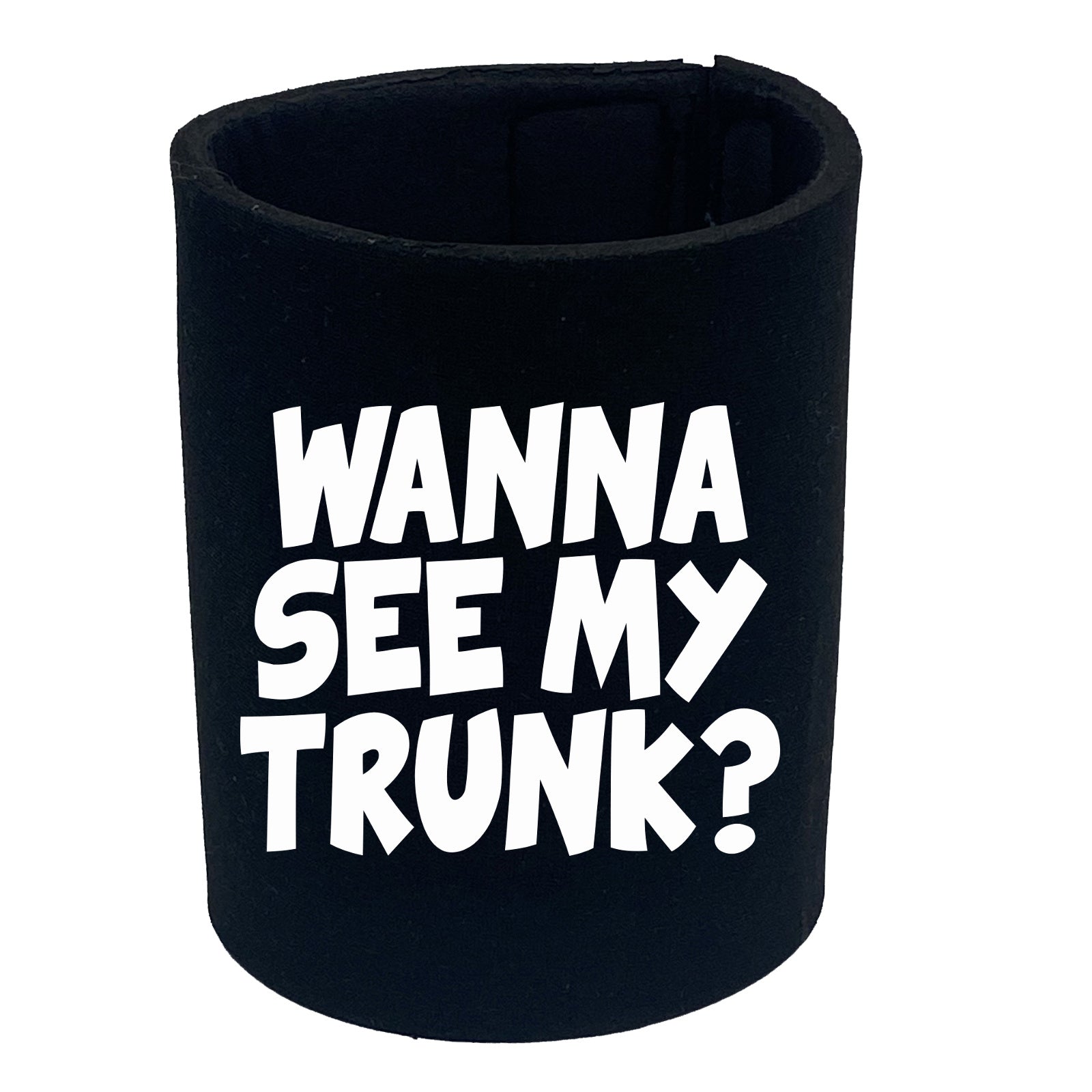 Wanna See My Trunk - Funny Stubby Holder