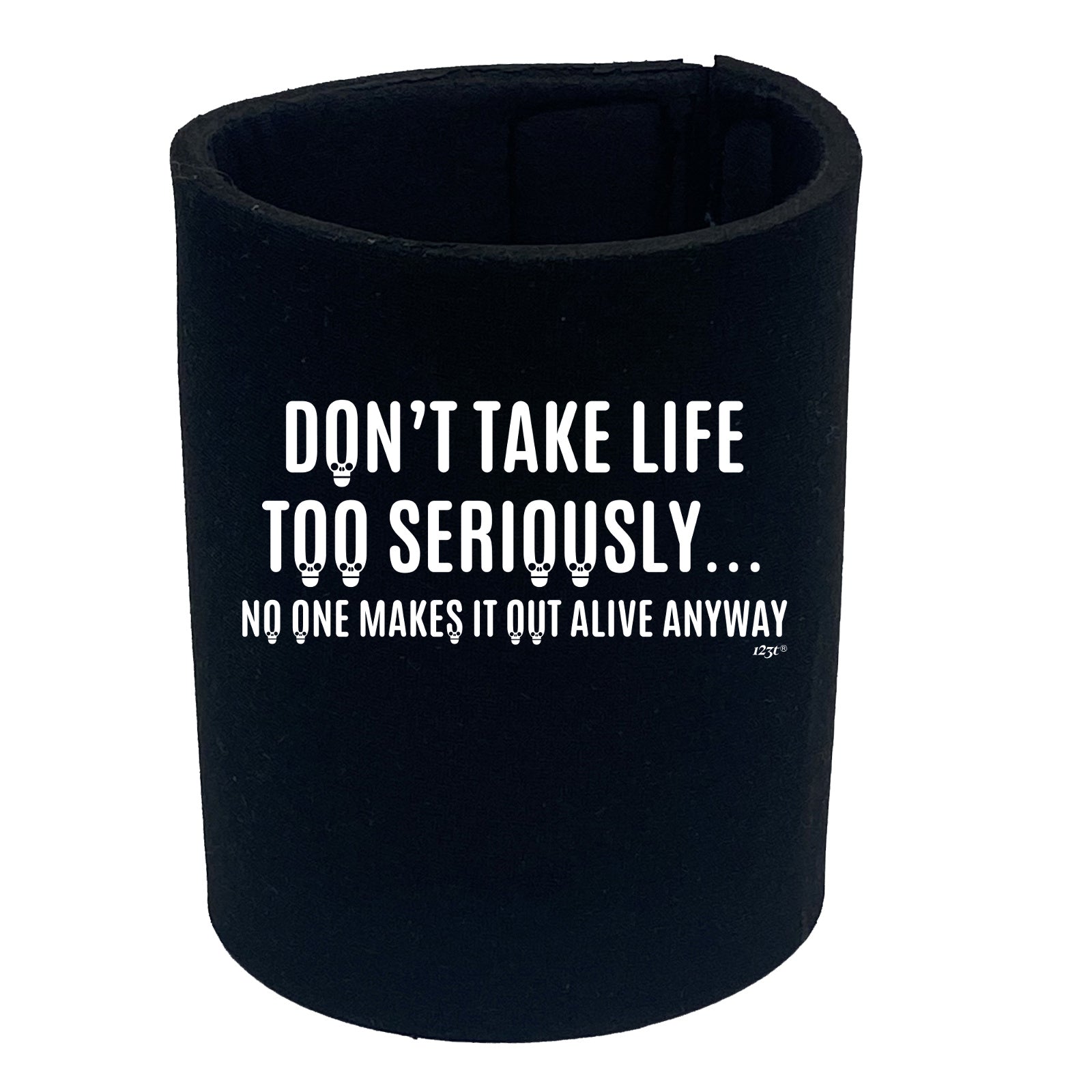 Dont Take Life Too Seriously No One Makes It Out Alive Anyway - Funny Stubby Holder