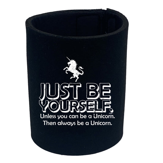 Be Yourself Unless Unicorn - Funny Stubby Holder