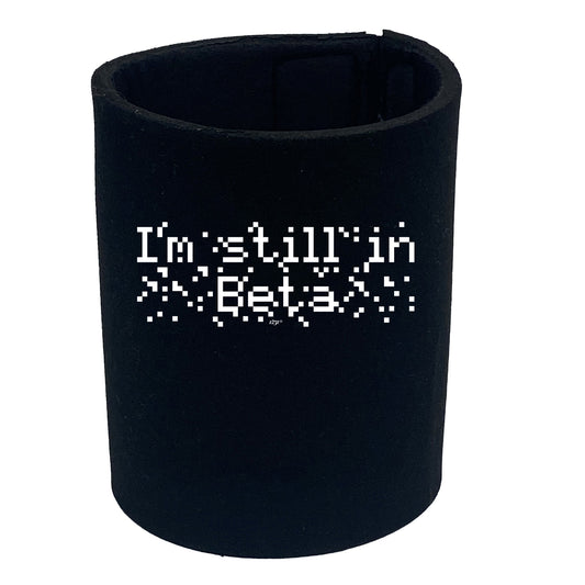 Im Still In Beta - Funny Stubby Holder