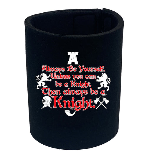 Always Be Yourself Unless Knight - Funny Stubby Holder